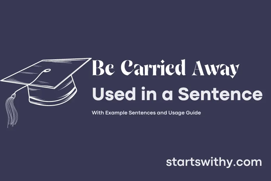sentence with Be Carried Away
