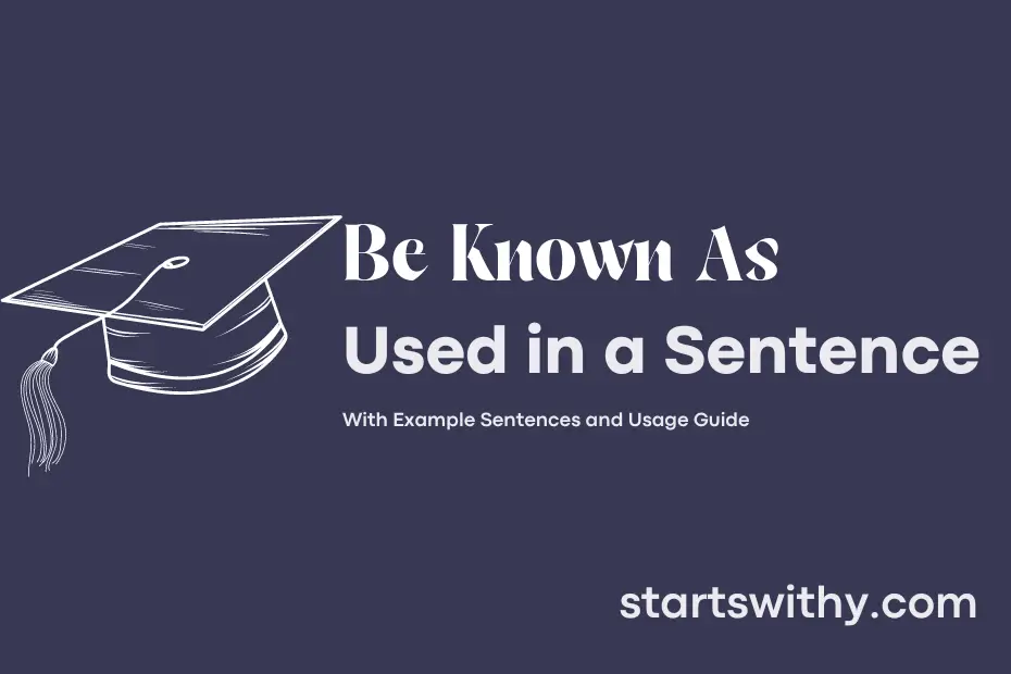 sentence with Be Known As