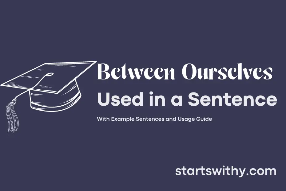 sentence with Between Ourselves