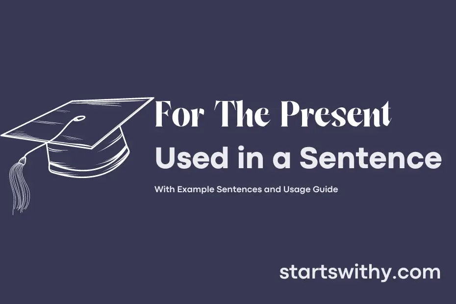 sentence with For The Present