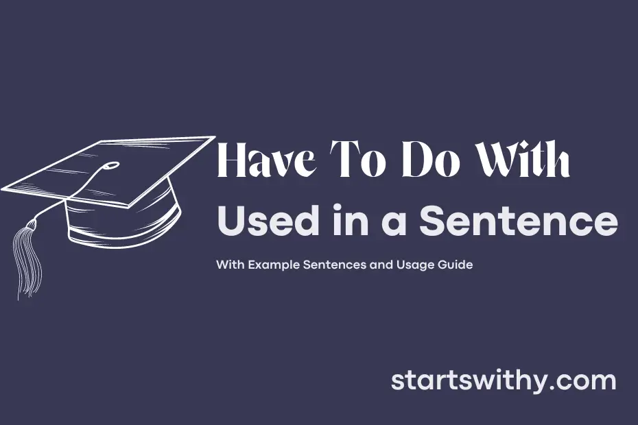 sentence with Have To Do With