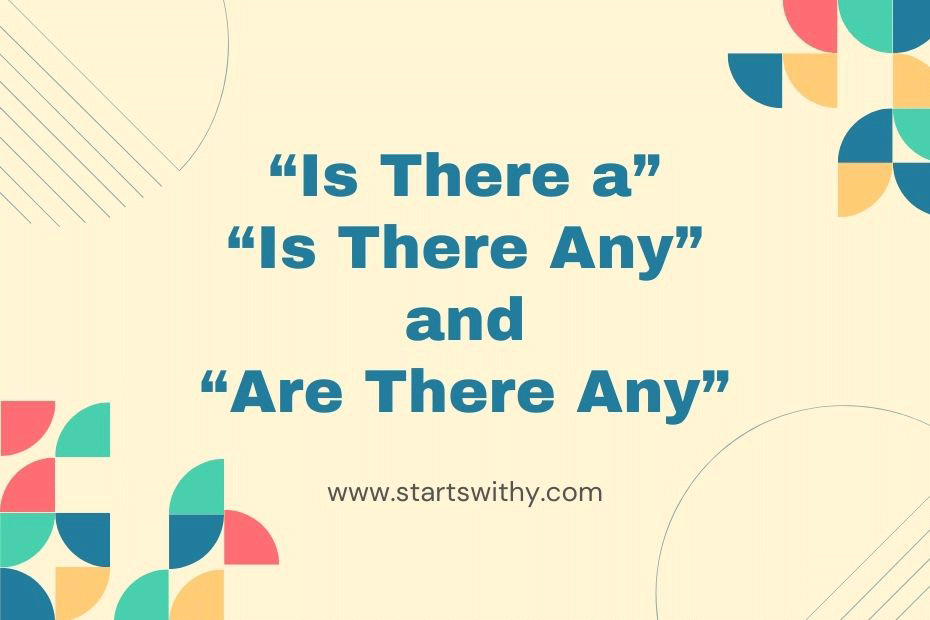 Is There a, Is There Any, and Are There Any
