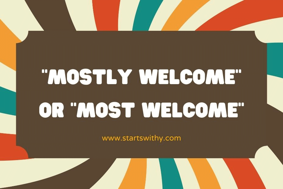 Mostly Welcome or Most Welcome