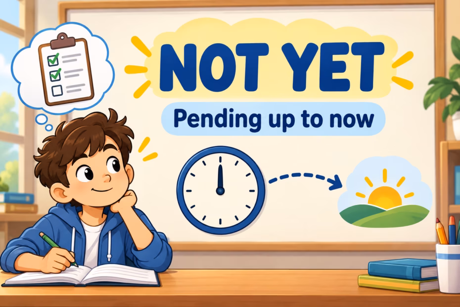 Cartoon student checks a clock beside the phrase “Not yet: Pending up to now.”