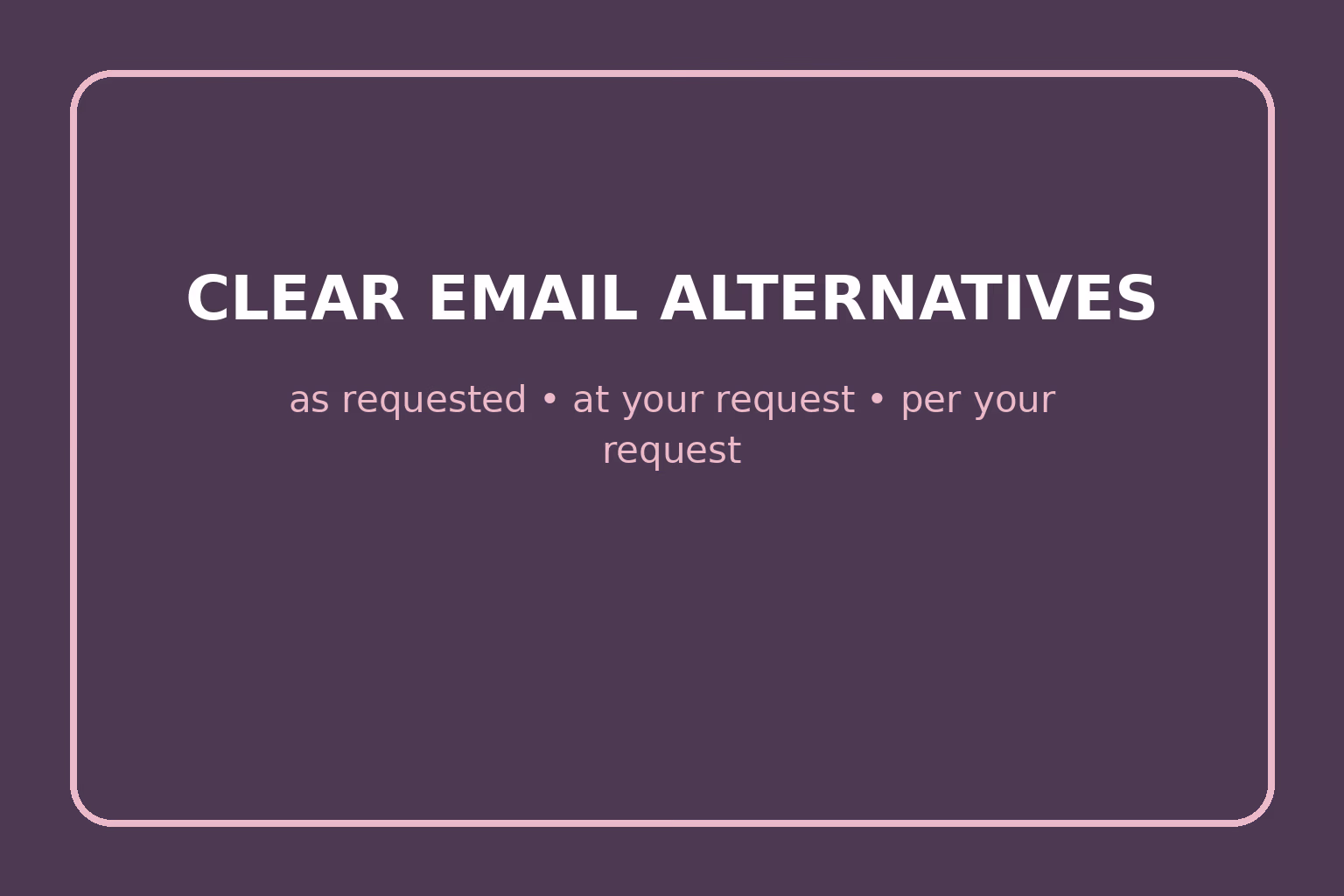 Email alternatives include as requested, at your request, and per your request.
